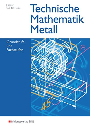 Technische Mathematik / Technische Mathematik Metall: Ausgabe Metall / Grundstufe und Fachstufen: Schülerband (Technische Mathematik: Ausgabe Metall)